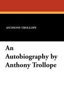 An Autobiography by Anthony Trollope Trollope Anthony