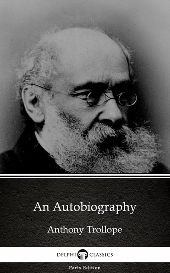 An Autobiography by Anthony Trollope (Illustrated) Trollope Anthony