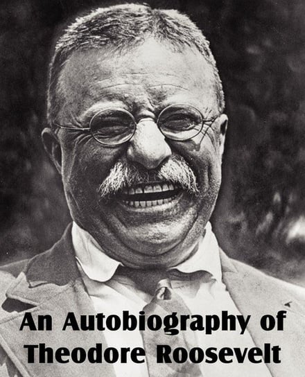 An Autobiography of Theodore Roosevelt Roosevelt Theodore