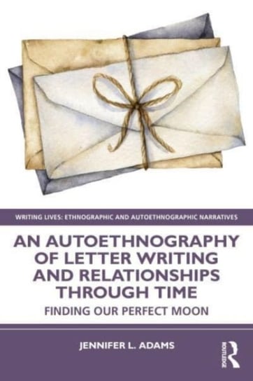 An Autoethnography of Letter Writing and Relationships Through Time: Finding our Perfect Moon Taylor & Francis Ltd.