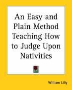 An Easy and Plain Method Teaching How to Judge Upon Nativities Lilly William