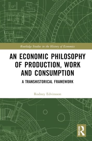 An Economic Philosophy of Production, Work and Consumption: A Transhistorical Framework Rodney Edvinsson