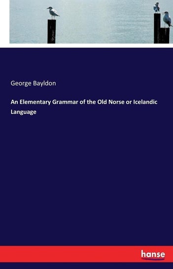An Elementary Grammar of the Old Norse or Icelandic Language Bayldon George