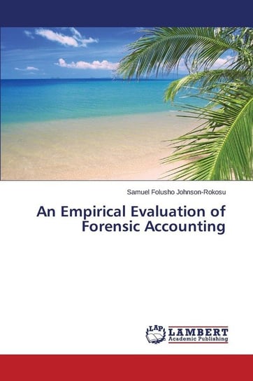 An Empirical Evaluation of Forensic Accounting Johnson-Rokosu Samuel Folusho