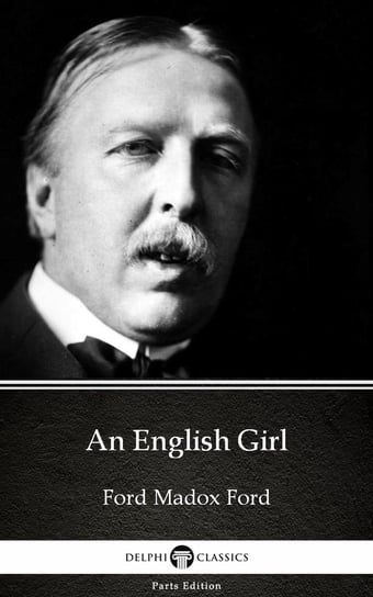 An English Girl by Ford Madox Ford. Delphi Classics (Illustrated) Ford Ford Madox
