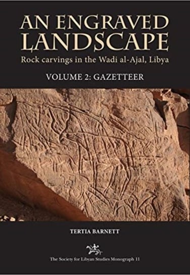 An Engraved Landscape: Rock Carvings in the Wadi al-Ajal, Libya, Volume 2: Gazetteer Tertia Barnett