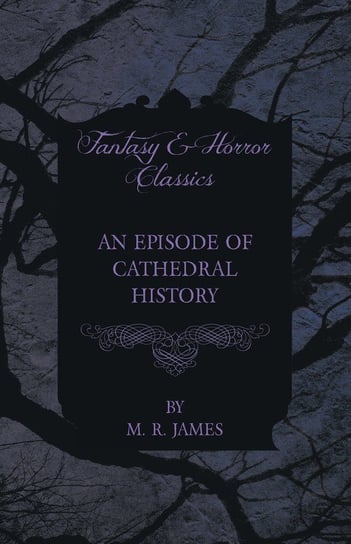 An Episode of Cathedral History (Fantasy and Horror Classics) James M. R.