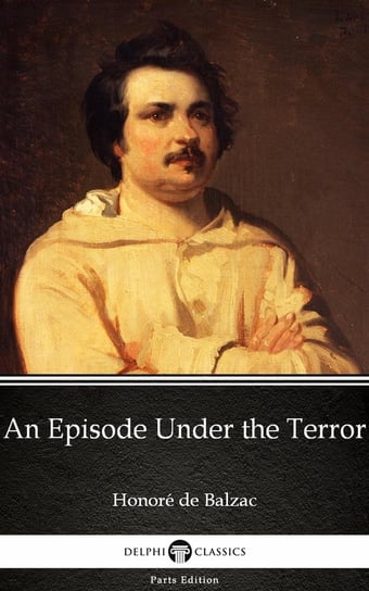An Episode Under the Terror by Honoré de Balzac. Delphi Classics (Illustrated) De Balzac Honore