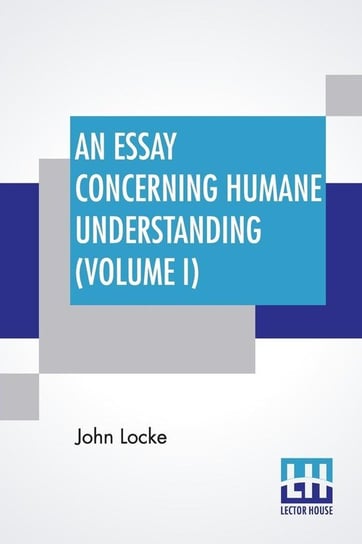 An Essay Concerning Humane Understanding (Volume I) Locke John