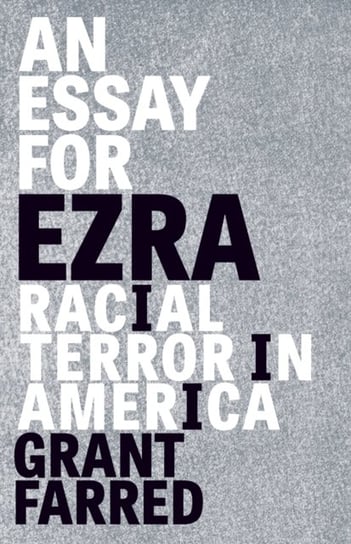 An Essay for Ezra: Racial Terror in America Grant Farred