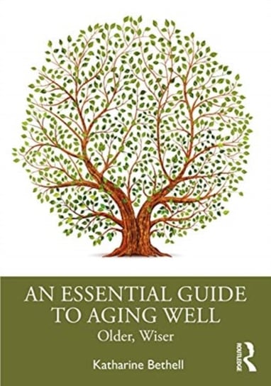 An Essential Guide to Aging Well: Older, Wiser Katharine Bethell