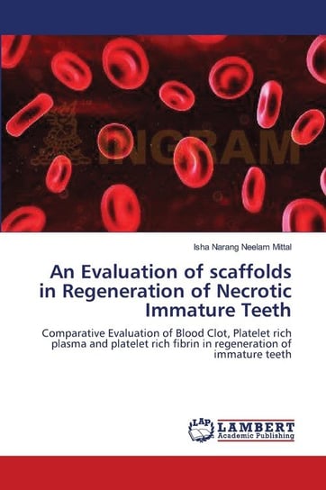 An Evaluation of scaffolds in Regeneration of Necrotic Immature Teeth Neelam Mittal Isha Narang