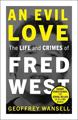 An Evil Love. The Life and Crimes of Fred West Wansell Geoffrey