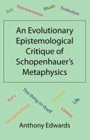 An Evolutionary Epistemological Critique of Schopenhauer's Metaphysics Edwards Anthony