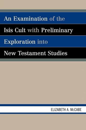 An Examination of the Isis Cult with Preliminary Exploration into New Testament Studies Mccabe Elizabeth A.