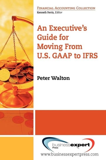 An Executive's Guide for Moving from US GAAP to IFRS Walton Peter