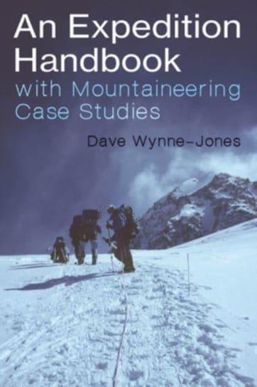 An Expedition Handbook: with Mountaineering Case Studies Dave Wynne-Jones