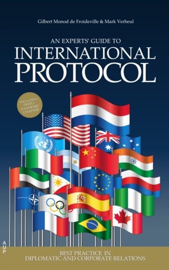 An Experts Guide to International Protocol. Best Practice in Diplomatic and Corporate Relations Gilbert Monod de Froideville, Mark Verheul