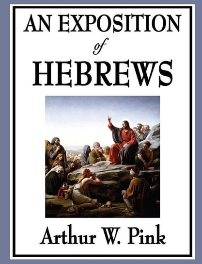 An Exposition of Hebrews Pink Arthur W.
