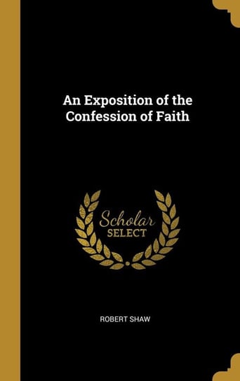 An Exposition of the Confession of Faith Shaw Robert