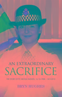 An Extraordinary Sacrifice: The Story of PC Nicola Hughes 16.10.1988 - 18.09.2012 Hughes Bryn