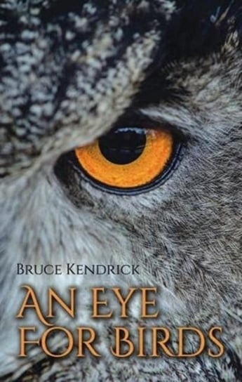 An Eye for Birds Bruce Kendrick
