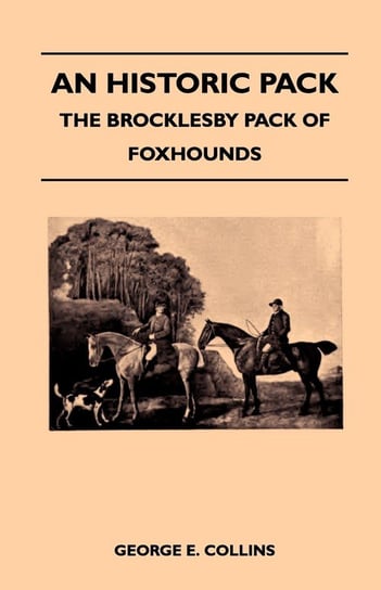 An Historic Pack - The Brocklesby Pack Of Foxhounds Collins George E.