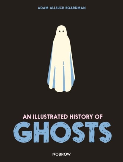 An Illustrated History of Ghosts Adam Allsuch Boardman