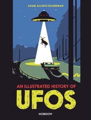 An Illustrated History of UFOs Adam Allsuch Boardman