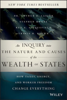 An Inquiry Into the Nature and Causes of the Wealth of States: How Taxes, Energy, and Worker Freedom Change Everything Laffer Arthur B., Moore Stephen, Sinquefield Rex A.