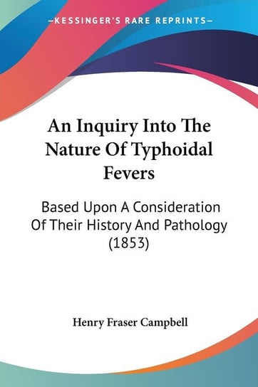 An Inquiry Into The Nature Of Typhoidal Fevers Henry Fraser Campbell