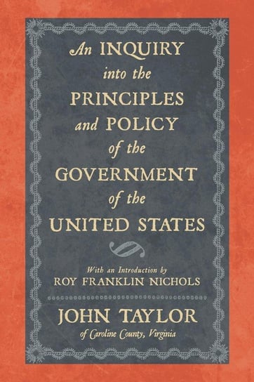 An Inquiry Into the Principles and Policy of the Government of the United States Taylor John