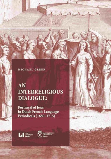 An Interreligious Dialogue: Portrayal of Jews in Dutch French-Language Periodicals (1680–1715) Green Michael