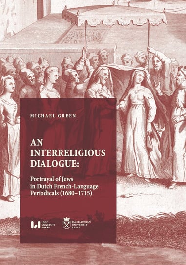 An Interreligious Dialogue: Portrayal of Jews in Dutch French-Language Periodicals (1680-1715) Michaël Green