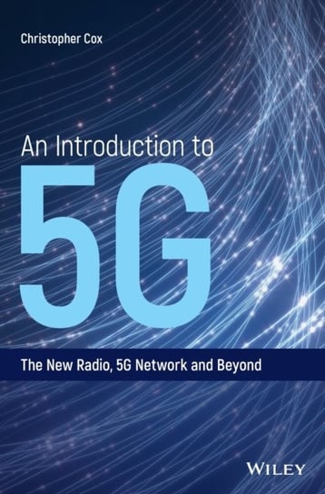 An Introduction to 5G: The New Radio, 5G Network and Beyond Christopher Cox