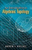 An Introduction to Algebraic Topology Wallace Andrew H.