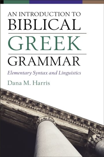 An Introduction to Biblical Greek Grammar: Elementary Syntax and Linguistics Dana M. Harris