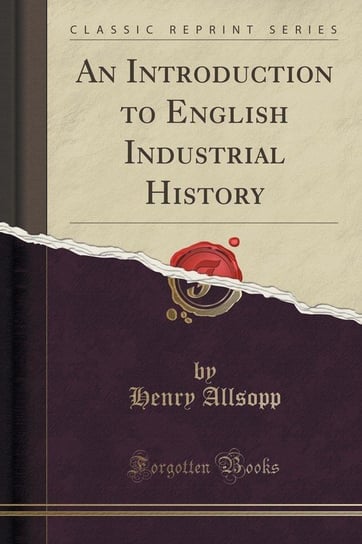 An Introduction to English Industrial History (Classic Reprint) Allsopp Henry