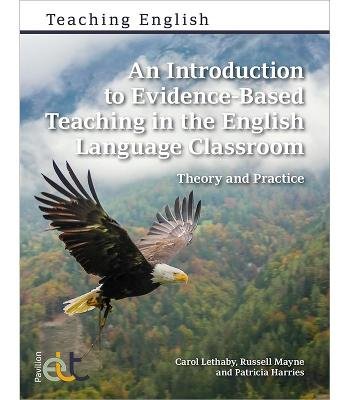 An Introduction to Evidence-Based Teaching in the English Language Classroom: Theory and Practice Carol Lethaby