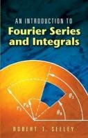 An Introduction to Fourier Series and Integrals Seeley Robert T.