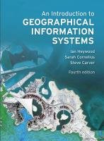 An Introduction to Geographical Information Systems Heywood Ian, Cornelius Sarah, Carver Steve