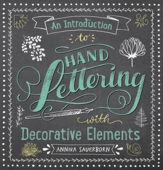 An Introduction to Hand Lettering, with Decorative Elements Annika Sauerborn