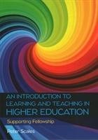 An Introduction to Learning and Teaching in Higher Education: Supporting Fellowship Scales Peter