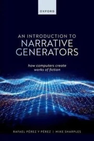An Introduction to Narrative Generators: How Computers Create Works of Fiction Opracowanie zbiorowe