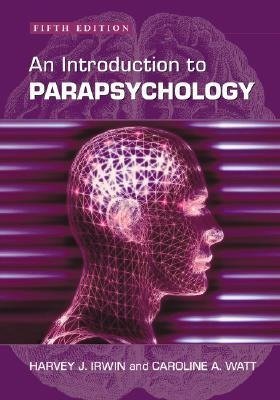 An Introduction to Parapsychology, 5th Ed. Irwin Harvey J., Watt Caroline A.