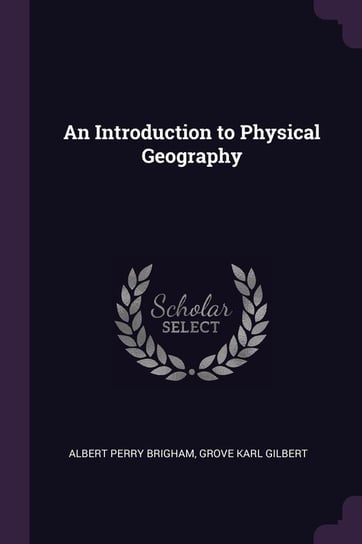An Introduction to Physical Geography Albert Perry Brigham, Grove Karl Gilbert