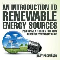An Introduction to Renewable Energy Sources Baby Professor