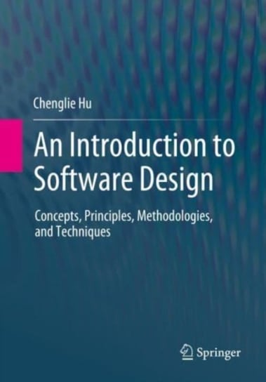 An Introduction to Software Design: Concepts, Principles, Methodologies, and Techniques Springer International Publishing AG