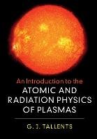 An Introduction to the Atomic and Radiation Physics of Plasmas Tallents Gregory J.