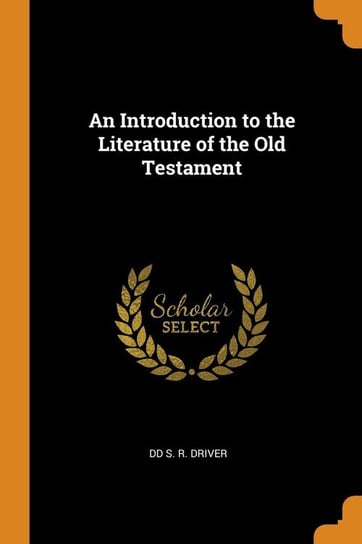 An Introduction to the Literature of the Old Testament S. R. Driver DD